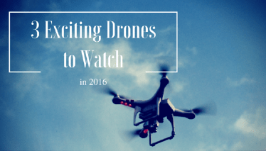 3 Exciting Drones to Watch Out for in 2016 - DRONELIFE